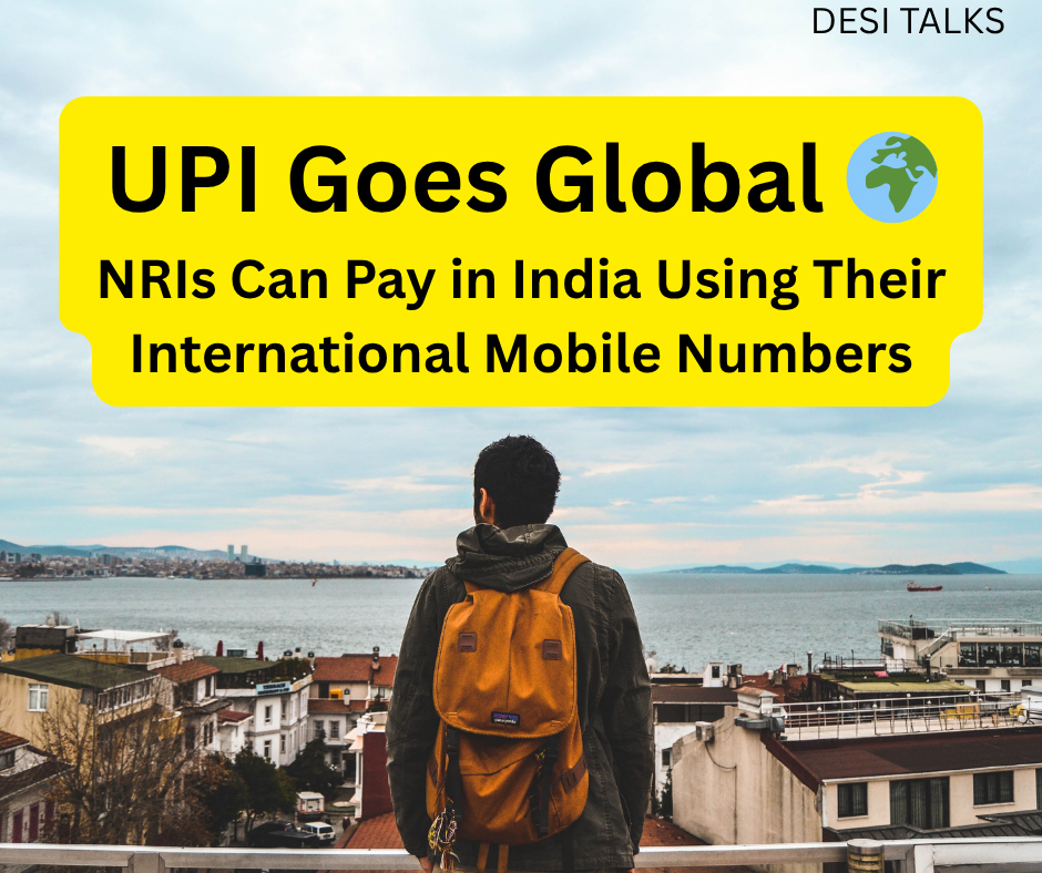 UPI Goes Global: NRIs Can Now Pay with Foreign Mobile Numbers 2 UPI for NRIs